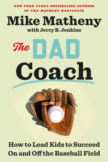 The Dad Coach: How to Lead Kids to Succeed On and Off the Baseball Field