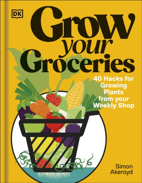 Grow Your Groceries: 40 Hacks for Growing Plants from Your Weekly Shop: A SUNDAY TIMES BESTSELLER