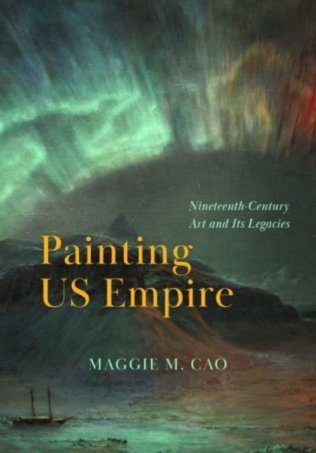 Painting US Empire: Nineteenth-Century Art and Its Legacies