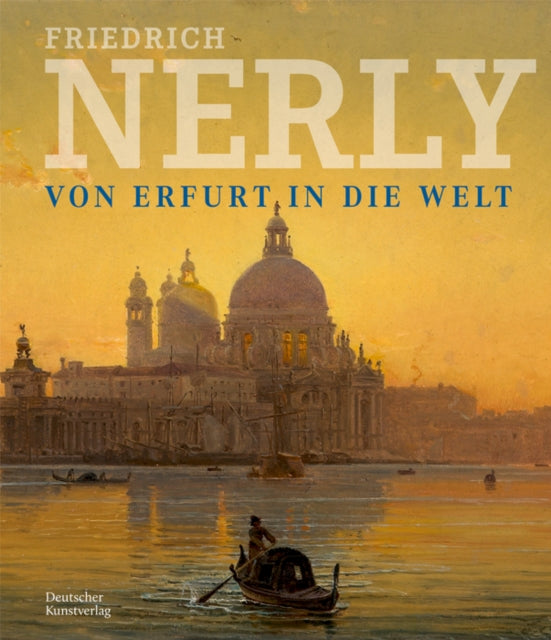 Friedrich Nerly - Von Erfurt in die Welt: Die Gemalde und Olstudien des Nerly-Bestandes im Angermuseum Erfurt