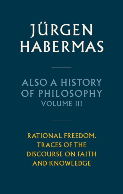 Also a History of Philosophy, Volume 3: Rational Freedom. Traces of the Discourse on Faith and Knowledge