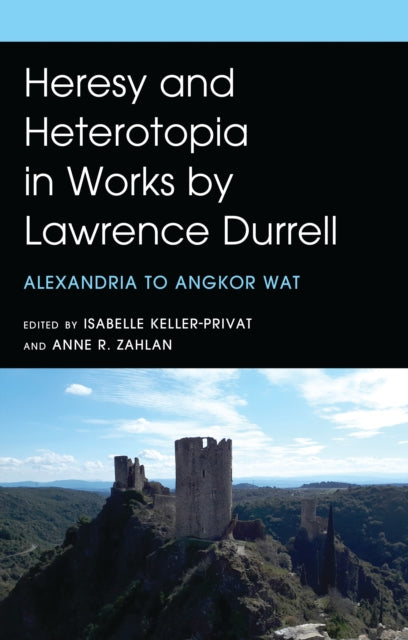 Heresy and Heterotopia in Works by Lawrence Durrell: Alexandria to Angkor Wat