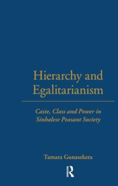 Hierarchy and Egalitarianism: Caste, Class and Power in Sinhalese Peasant Society