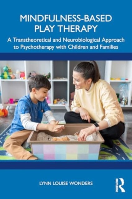 Mindfulness-Based Play Therapy: A Transtheoretical and Neurobiological Approach to Psychotherapy with Children and Families