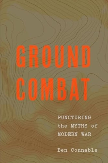 Ground Combat: Puncturing the Myths of Modern War