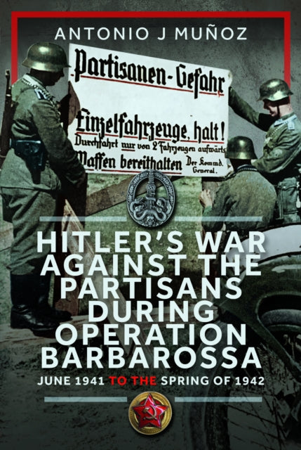 Hitler’s War Against the Partisans During Operation Barbarossa: June 1941 to the Spring of 1942