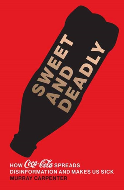 Sweet and Deadly: How Coca-Cola Spreads Disinformation and Makes Us Sick
