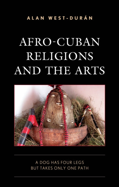 Afro-Cuban Religions and the Arts: A Dog Has Four Legs but Takes Only One Path