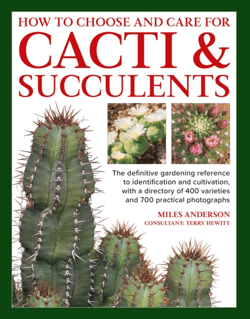 Cacti & Succulents, How to Choose and Care for: The definitive gardening reference to identification and cultivation, with a directory of 400 varieties and 700 practical photographs