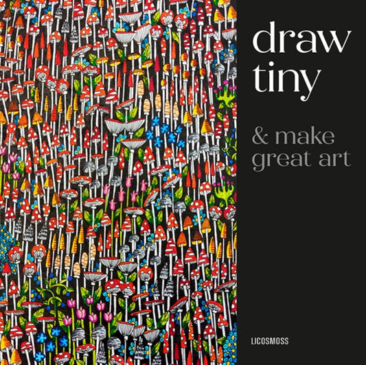 Draw Tiny & Make Great Art: Step-By-Step Projects for Drawing Magical Worlds in Miniature