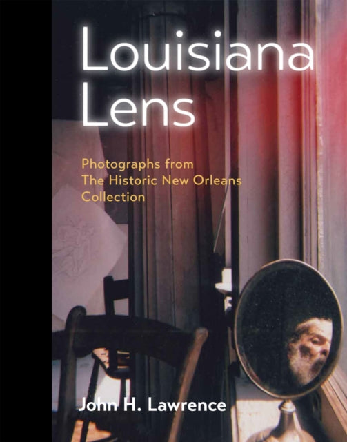 Louisiana Lens: Photographs from  The Historic New Orleans Collection