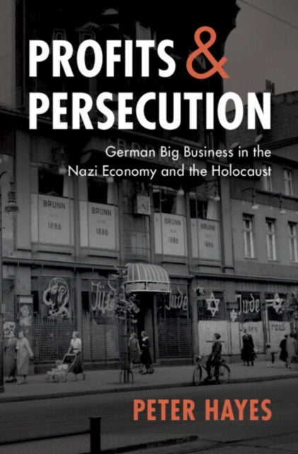 Profits and Persecution: German Big Business in the Nazi Economy and the Holocaust