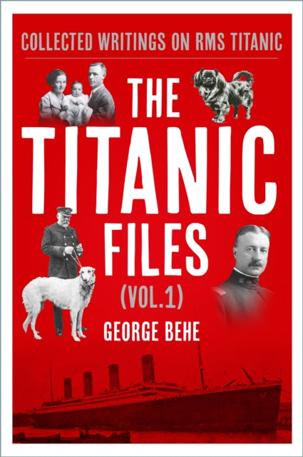 The Titanic Files (Vol.1): Collected Writings on RMS Titanic