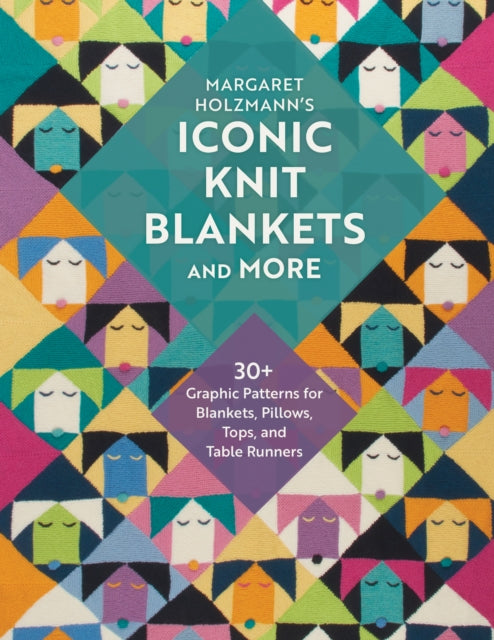 Margaret Holzmann's Iconic Knit Blankets and More: 30+ Graphic Patterns for Blankets, Pillows, Tops, and Table Runners