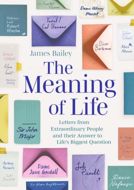 The Meaning of Life: Letters from Extraordinary People and their Answer to Life's Biggest Question