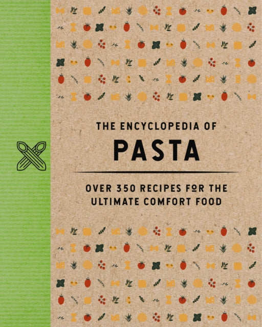 The Encyclopedia of Pasta: Over 350 Recipes for the Ultimate Comfort Food (A-Z Of Pasta Recipes)