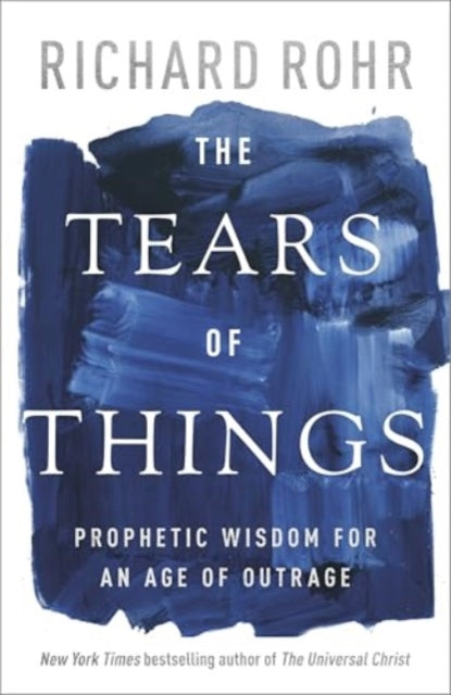 The Tears of Things: Prophetic Wisdom for an Age of Outrage
