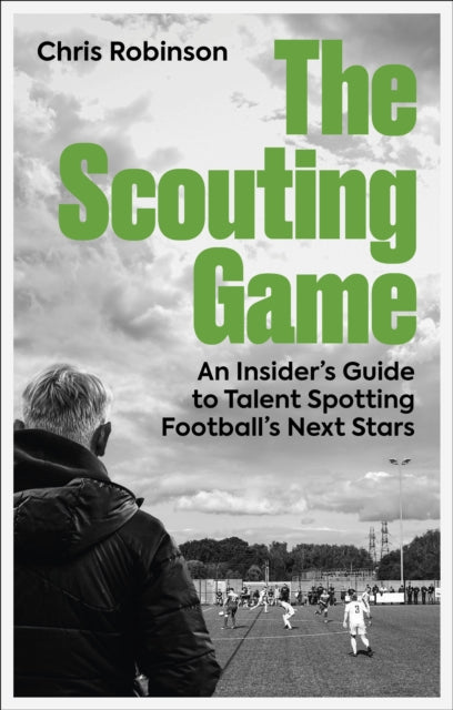 The Scouting Game: An Insider’s Guide to Talent Spotting Football's Next Stars