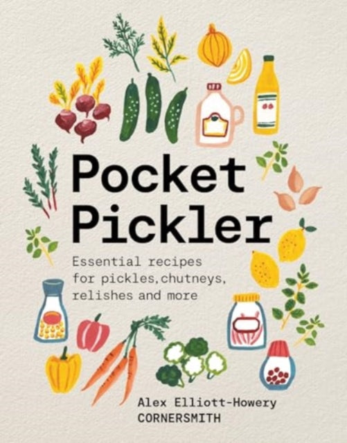 Pocket Pickler: Essential recipes for pickles, chutneys, relishes and more