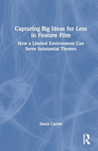 Capturing Big Ideas for Less in Feature Film: How a Limited Environment Can Serve Substantial Themes