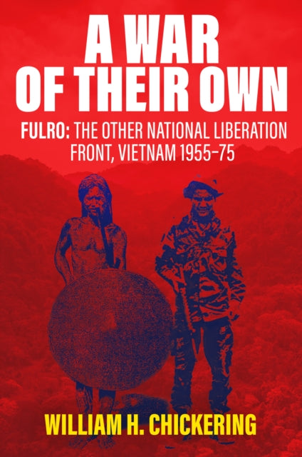 A War of Their Own: FULRO: The Other National Liberation Front, Vietnam 1955–75