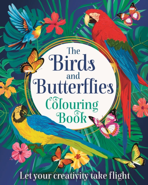 The Birds and Butterflies Colouring Book: Let your creativity take flight
