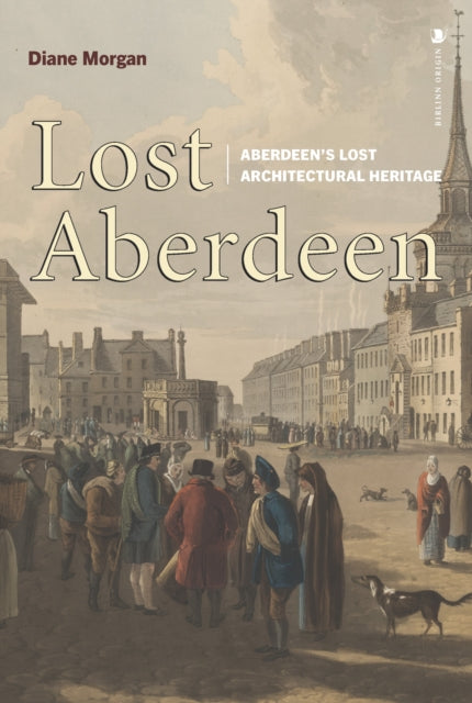 Lost Aberdeen: Aberdeen's Lost Architectural Heritage
