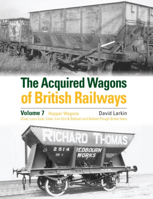 The Acquired Wagons of British Railways Volume 7: Hopper Wagons (Coal, Loco Coal, Coke, Iron Ore & Ballast) and Ballast Plough Brake Vans