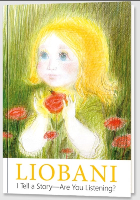 Liobani - I Tell a Story – Are You Listening?: Explanations and true stories for children from the first day of life up to six years of age