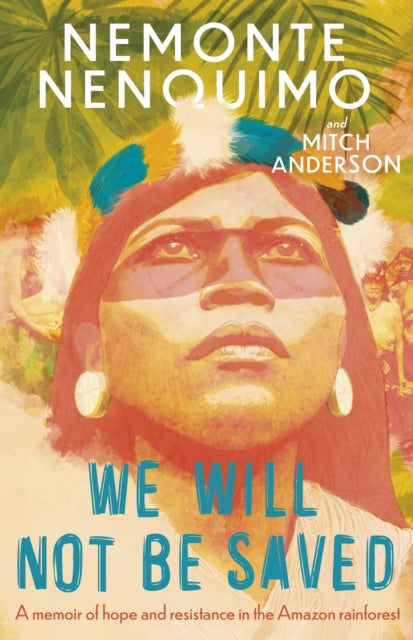 We Will Not Be Saved: A memoir of hope and resistance in the Amazon rainforest  (Reese Witherspoon's Book Club Pick)