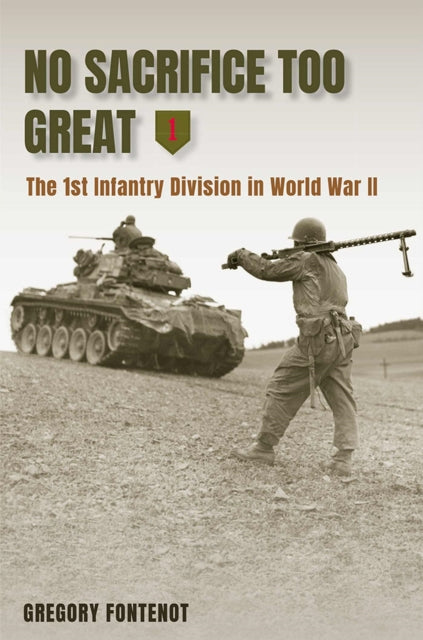 No Sacrifice Too Great: The 1st Infantry Division in World War II