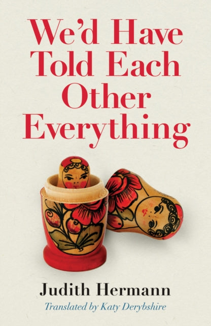 We'd Have Told Each Other Everything: Translated by Katy Derbyshire