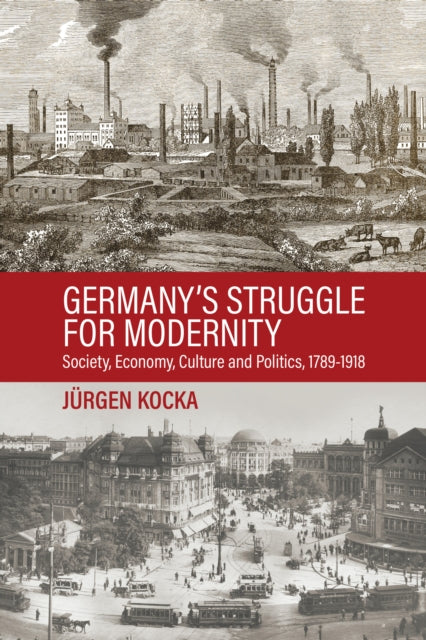 Germany’s Struggle for Modernity: Society, Economy, Culture, and Politics, 1780-1918