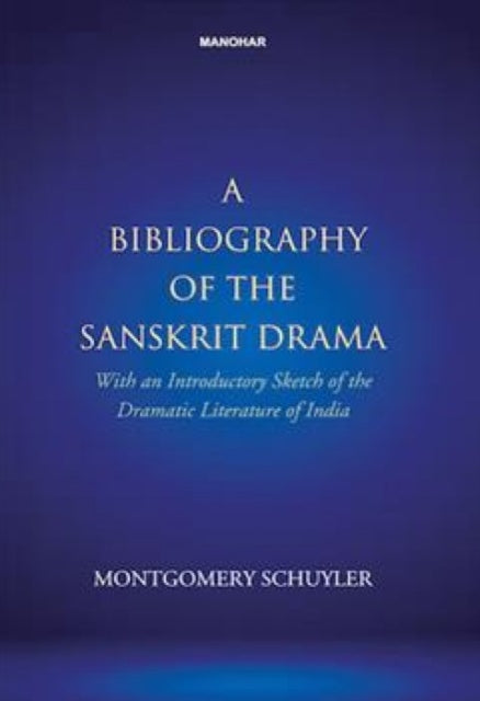 A bibliography of the Sanskrit drama: Wth an introduction sketch of the dramatic literature of India
