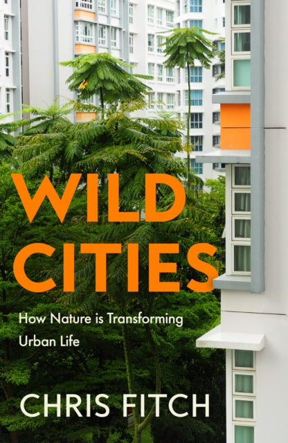 Wild Cities: Discovering New Ways of Living in the Modern Urban Jungle
