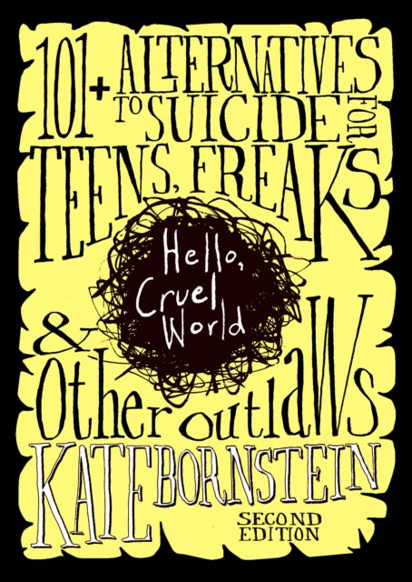Hello, Cruel World: 121 Alternatives to Suicide for Teens, Freaks, and Other Outlaws