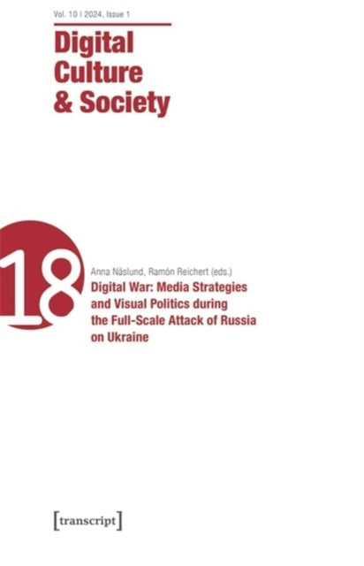 Digital Culture & Society (DCS): Vol. 10, Issue 1/2024 - Digital War: Media Strategies and Visual Politics during the Full-Scale Attack of Russia on Ukraine