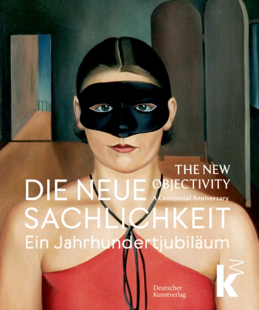 Die Neue Sachlichkeit / The New Objectivity: Ein Jahrhundertjubilaum / A Centennial