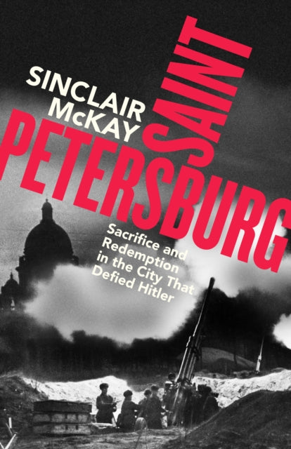 Saint Petersburg: Sacrifice and Redemption in the City That Defied Hitler