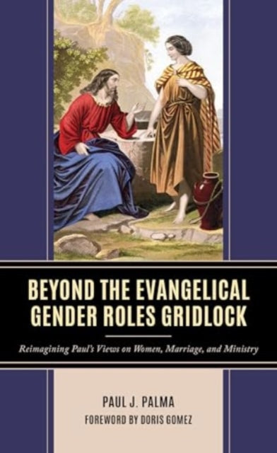 Beyond the Evangelical Gender Roles Gridlock: Reimagining Paul’s Views on Women, Marriage, and Ministry