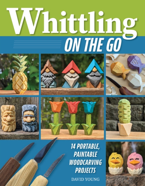 Whittling On the Go: 13 Easy-to-Learn Woodcarving Projects