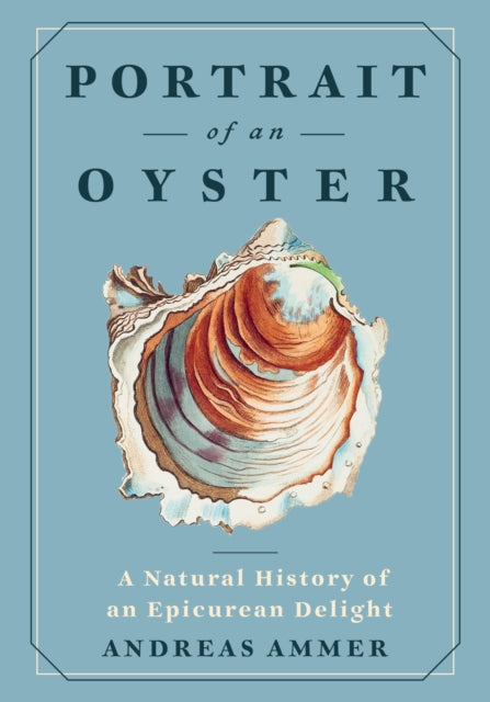 Portrait of an Oyster: A Natural History of an Epicurean Delight
