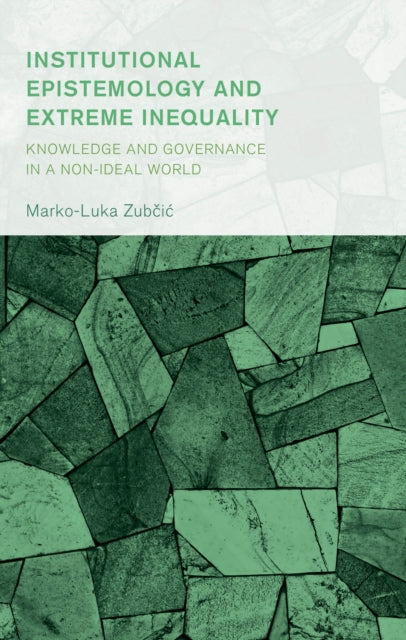 Institutional Epistemology and Extreme Inequality: Knowledge and Governance in a Non-ideal World