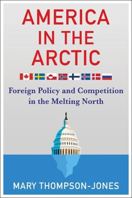 America in the Arctic: Foreign Policy and Competition in the Melting North