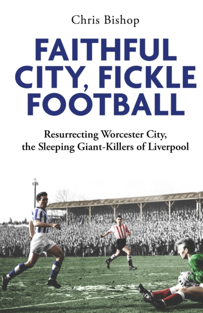 Faithful City, Fickle Football: Resurrecting Worcester City, the Sleeping Giant Killers of Liverpool