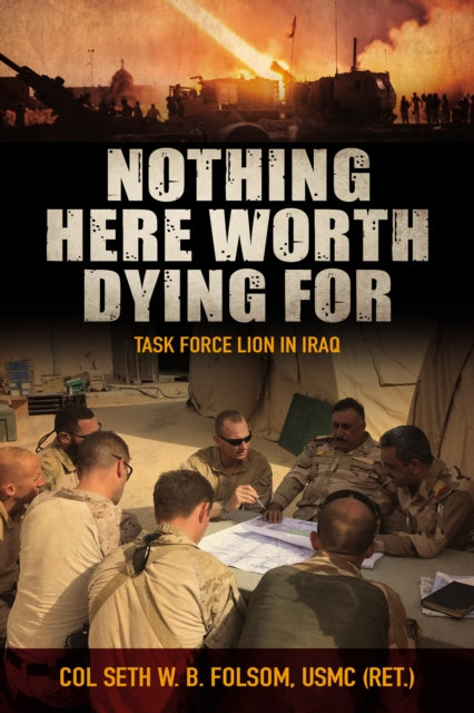 Nothing Here Worth Dying For: Task Force Lion in Iraq