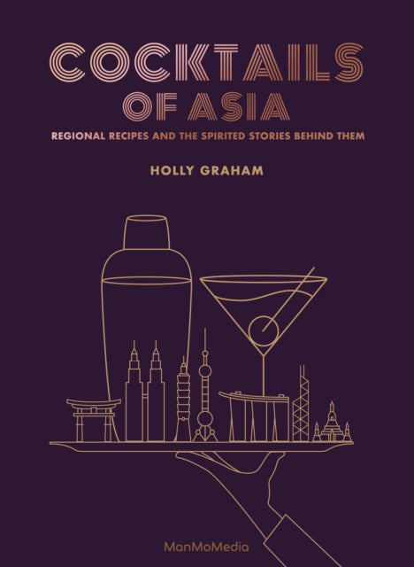 Cocktails of Asia: Regional Recipes and the Spirited Stories Behind Them