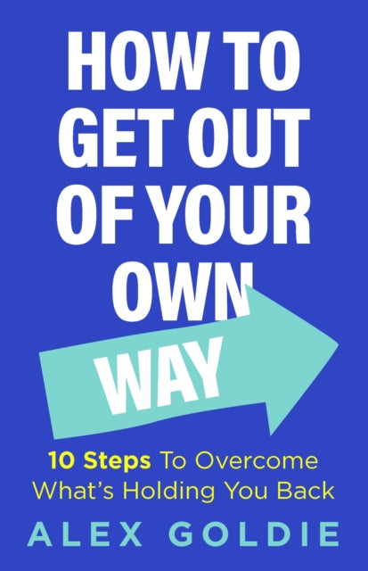 Get Out of Your Own Way: 10 steps to unlock your true potential