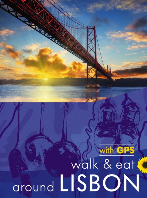 Around Lisbon Sunflower Walk and Eat Guide: Walks, Restaurants and Recipes