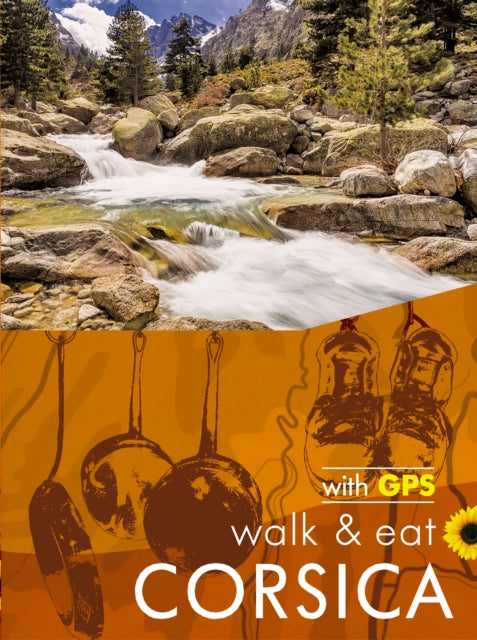 Corsica Sunflower Walk and Eat Guide: Walks, Restaurants and Recipes